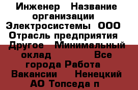 Инженер › Название организации ­ Электросистемы, ООО › Отрасль предприятия ­ Другое › Минимальный оклад ­ 30 000 - Все города Работа » Вакансии   . Ненецкий АО,Топседа п.